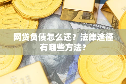北京网贷负债怎么还？法律途径有哪些方法？