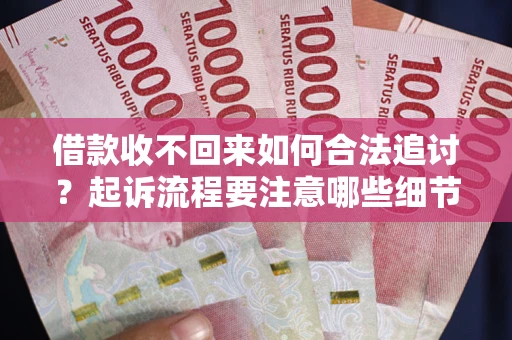 北京借款收不回来如何合法追讨？起诉流程要注意哪些细节？