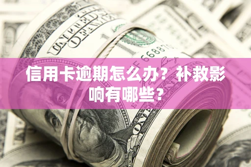 北京信用卡逾期怎么办？补救影响有哪些？