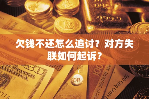 北京欠钱不还怎么追讨？对方失联如何起诉？