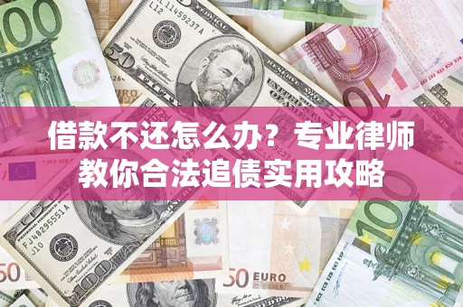 北京借款不还怎么办？专业律师教你合法追债实用攻略