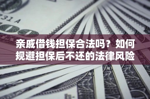 北京亲戚借钱担保合法吗？如何规避担保后不还的法律风险？