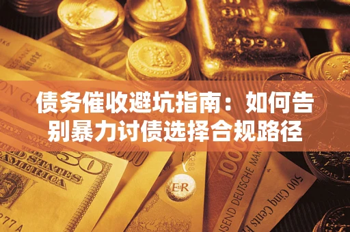 北京债务催收避坑指南：如何告别暴力讨债选择合规路径