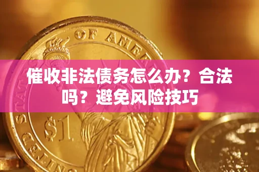 北京催收非法债务怎么办？合法吗？避免风险技巧