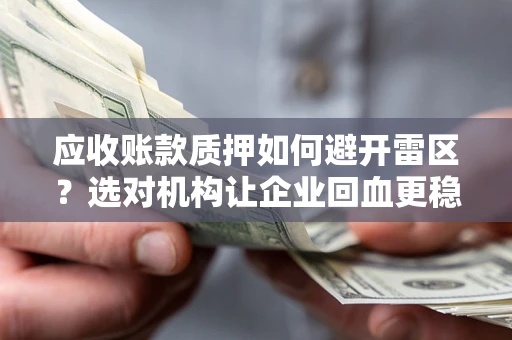 北京应收账款质押如何避开雷区？选对机构让企业回血更稳