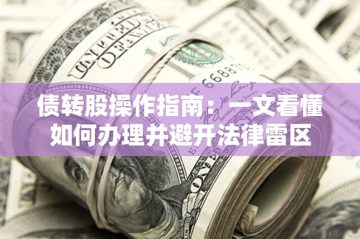 北京债转股操作指南：一文看懂如何办理并避开法律雷区