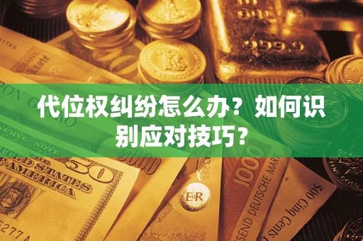 北京代位权纠纷怎么办？如何识别应对技巧？