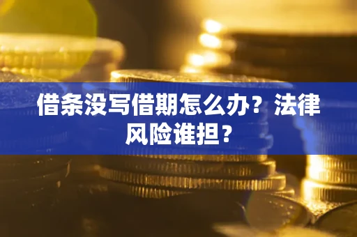 北京借条没写借期怎么办？法律风险谁担？